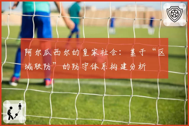 阿尔瓜西尔的皇家社会:基于“区域联防”的防守体系构建分析