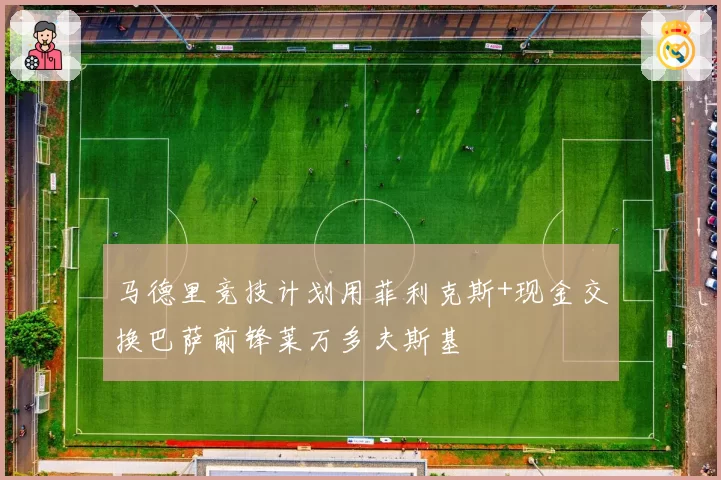 马德里竞技计划用菲利克斯+现金交换巴萨前锋莱万多夫斯基